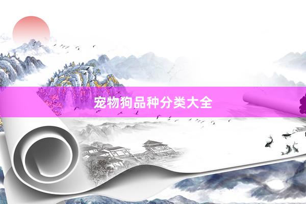宠物狗品种分类大全